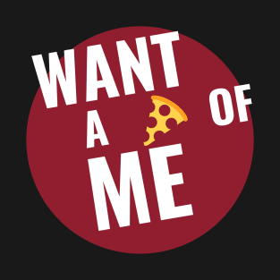 Want a Pizza of Me V2 T-Shirt