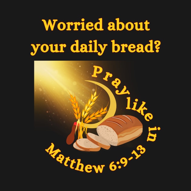 Worried About Your Daily Bread? Pray Like In Matthew 6:9-13 Inspirational by MotleyRidge