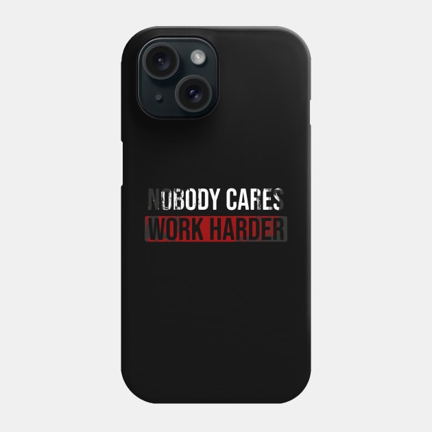 Nobody Cares Work Harder Phone Case by Nana On Here