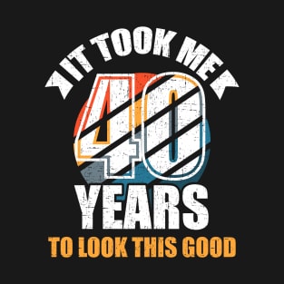 It Took Me 40 Years Look This Good Funny 40th birthday Gift T-Shirt