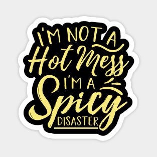 Im Not A Hot Mess Im A Spicy Disaster Magnet