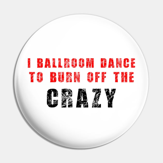 I Ballroom dance to burn off the crazy Red Black Pin by Dolta