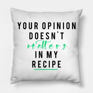 Your Opinion doesn't matters in my recipe Pillow