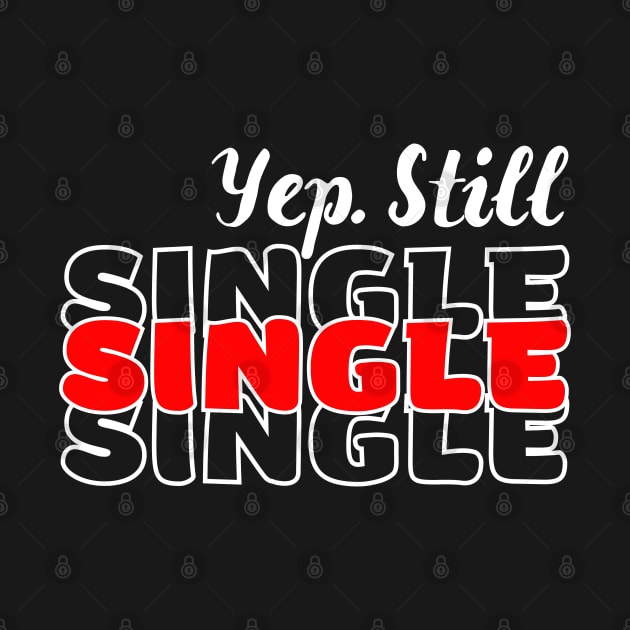 Yep, Still Single Funny Sarcasm Saying by NNDRAW SHIRTS