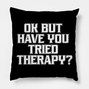 Ok But Have You Tried Therapy Mental Health Awareness Pillow