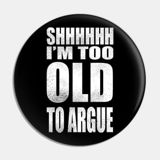 I'm too old to argue Pin