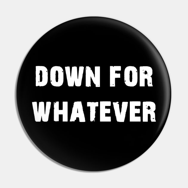 Down For Whatever Pin by Horisondesignz