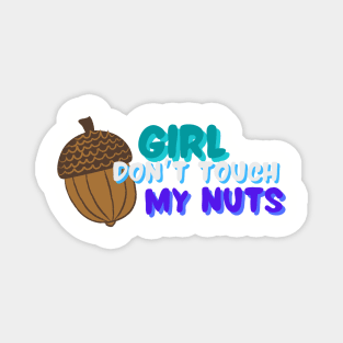 Gay mlm joke girl don’t touch my nuts Magnet