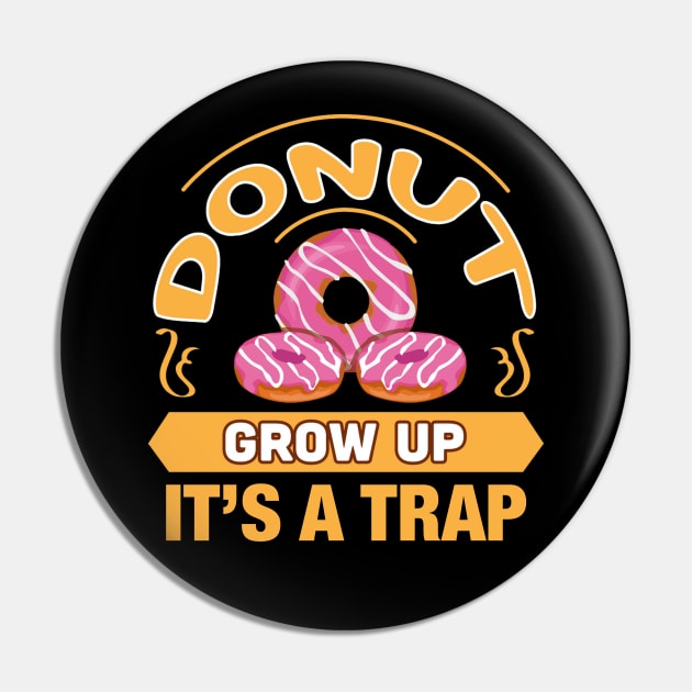 Donut Grow Up It's a Trap Funny Gift For Donut Lovers Pin by BadDesignCo
