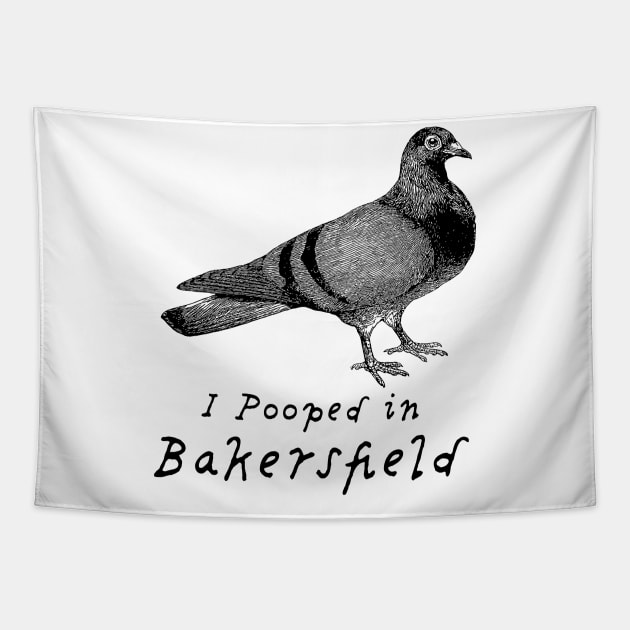 I pooped in Bakersfield, funny tee with pigeon design Tapestry by penandinkdesign@hotmail.com