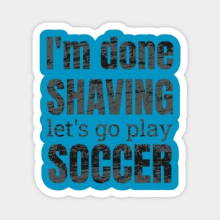 I'm done shaving let's go play soccer design Magnet