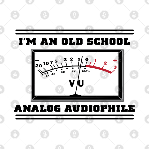 I'M AN OLD SCHOOL ANALOG AUDIOPHILE by RRMStudios