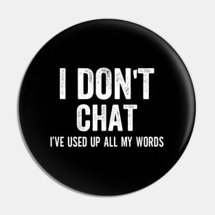 I Don'T Chat I'Ve Used Up All My Words Pin