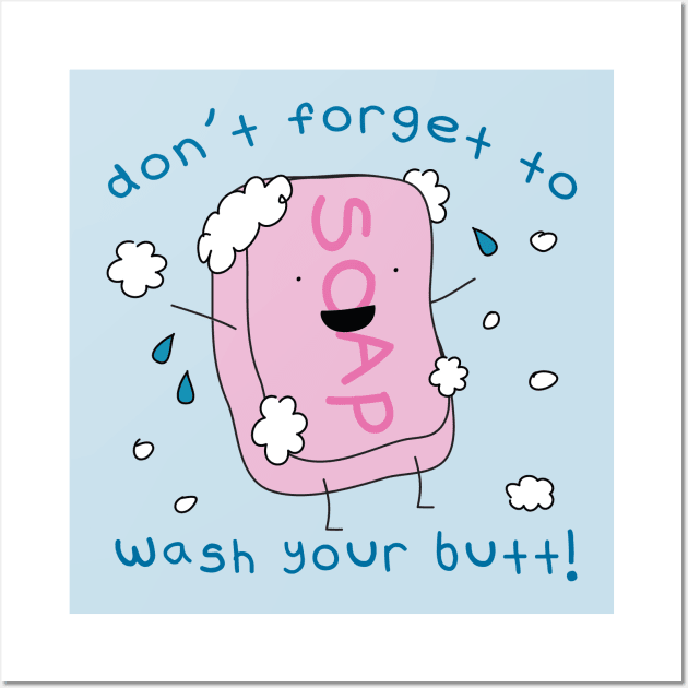 Don't Forget to Wash Your Butt - Soap - Posters and Art Prints