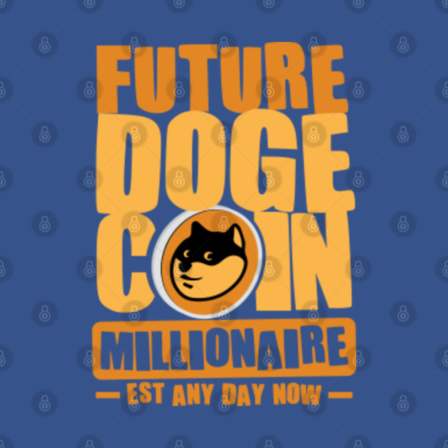 Disover Future Millionaire, Future DOGE Coin Millionaire - Est any day now - Future Millionaire - T-Shirt