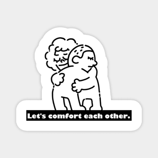 Let's comfort each other Magnet