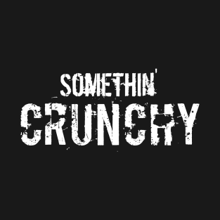 SOMETHIN' CRUNCHY T-Shirt