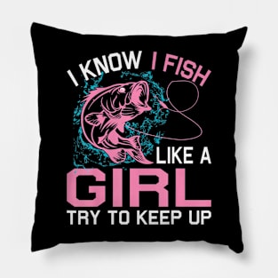 Fishing I Know I Fish Like A Girl Try To Keep Up Pillow