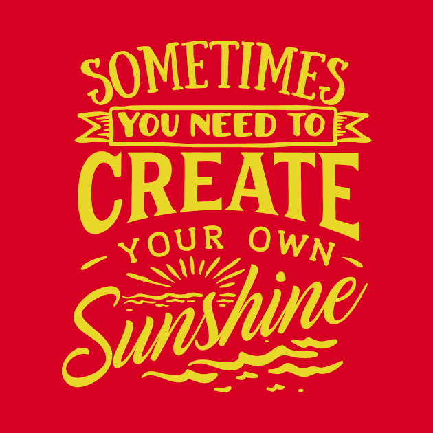 Sometimes You Need To Create Your Own Sunshine by AmazingStuff