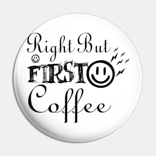 Right But First Coffee Pin