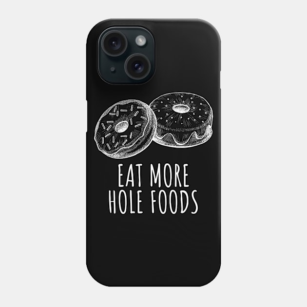 Eat More Hole Foods Funny Donuts Phone Case by BuddyandPrecious