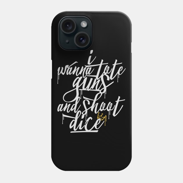 I wanna tote guns & shoot dice Phone Case by Skush™