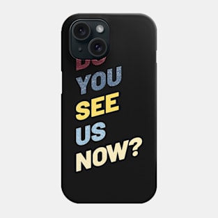 Do You See Us Now Phone Case