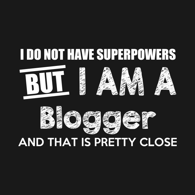 I Do Not Have Superpowers But I Am A Blogger And That Is Pretty Close by AlexWu