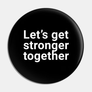 let's get stronger together Pin