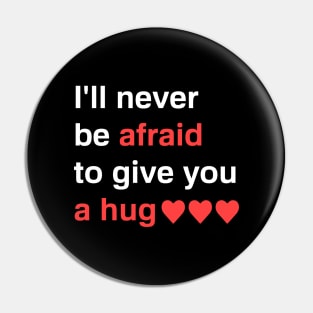 Never afraid to give you a hug Pin