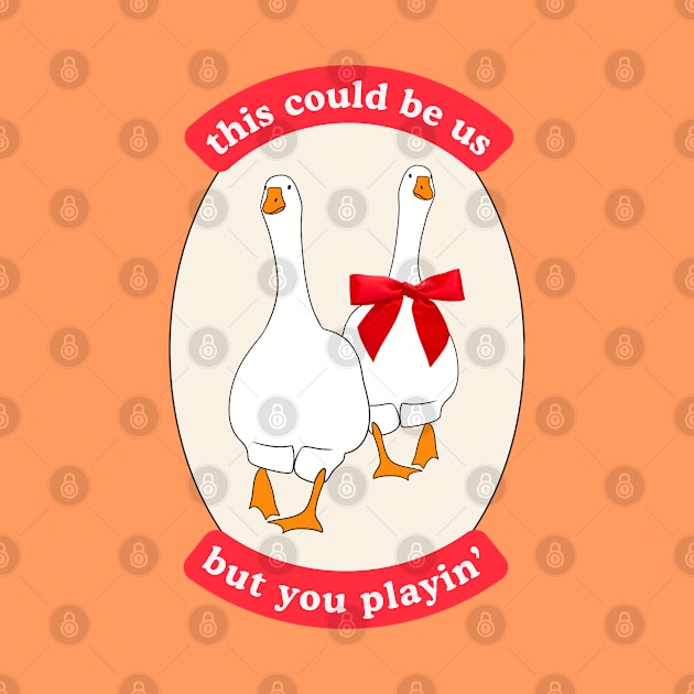 This Could Be Us, But You Playin' Silly Couple Design with Two Geese, Red Ribbon by Flourescent Flamingo