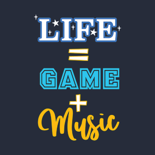 Life = Game + Music T-Shirt