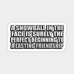 A snowball in the face is surely the perfect beginning to a lasting friendship Magnet