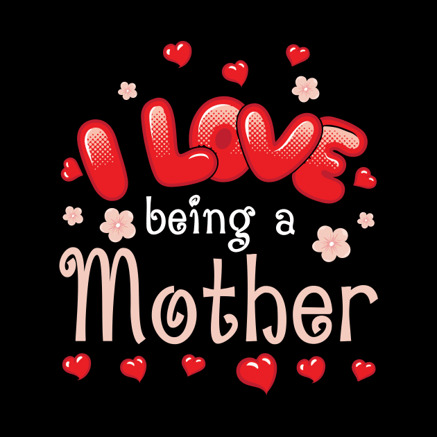 I Love Being A Mother Happy Parent Day Summer Holidays Flowers Hearts For Mother by bakhanh123