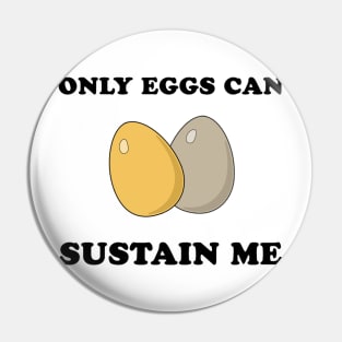 Only Eggs Can Sustain Me Pin