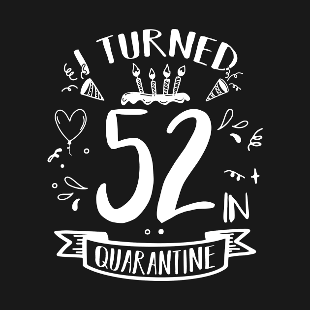 I Turned 52 In Quarantine by quaranteen