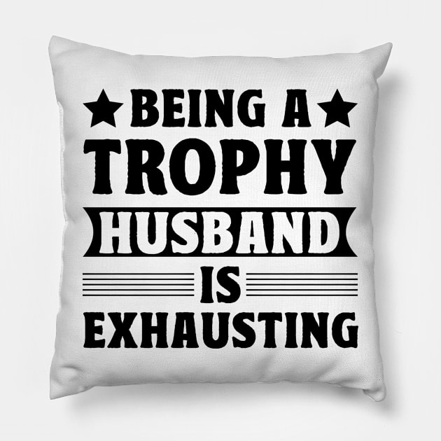 Being a trophy husband is exhausting Pillow by badrianovic