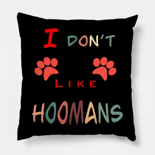 I don’t like hoomans Pillow