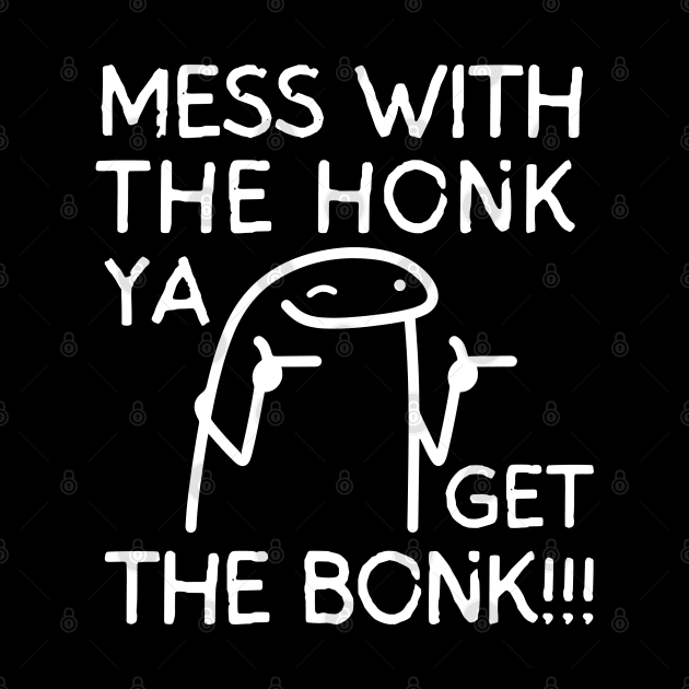 Mess with the honk ya get the bonk!! by mksjr