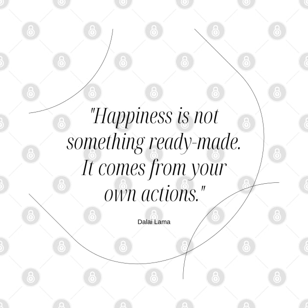 "Happiness is not something ready-made. It comes from your own actions." - Dalai Lama Inspirational Quote by InspiraPrints