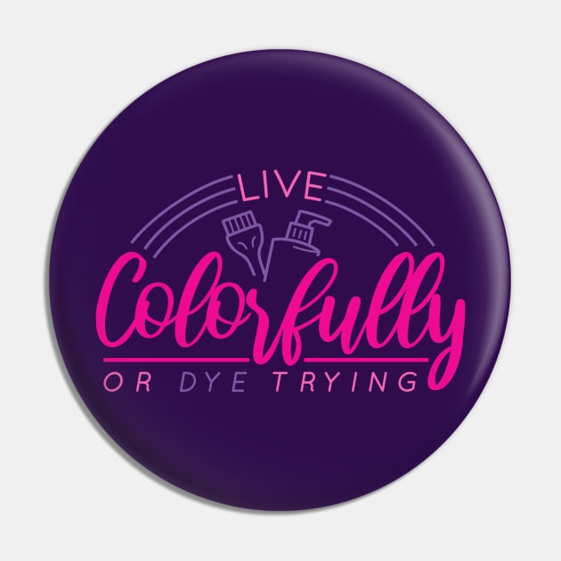 Live Colorfully or Dye Trying // Funny Hairdresser Hair Stylist Pin by SLAG_Creative