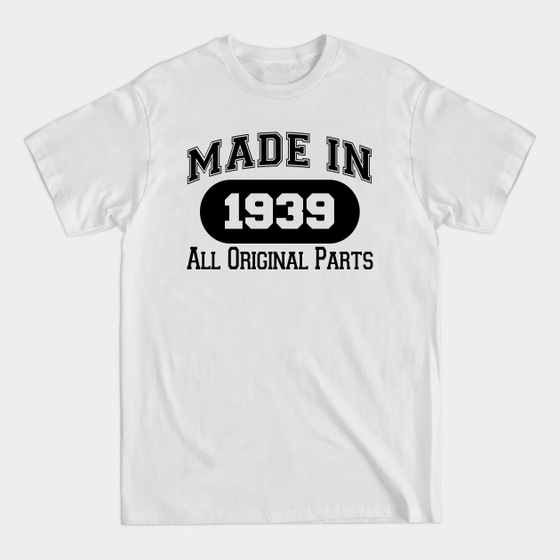 Disover MADE IN 1939 ALL ORIGINAL PARTS - Made In 1939 All Original Parts - T-Shirt