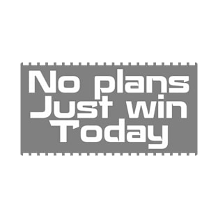 No Plans Just Win Today T-Shirt