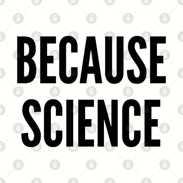 Geeky - Because Science - Funny Geek Joke Statement Humor Slogan by sillyslogans