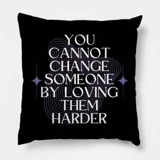 You Cannot Change Someone by Loving them Harder Pillow