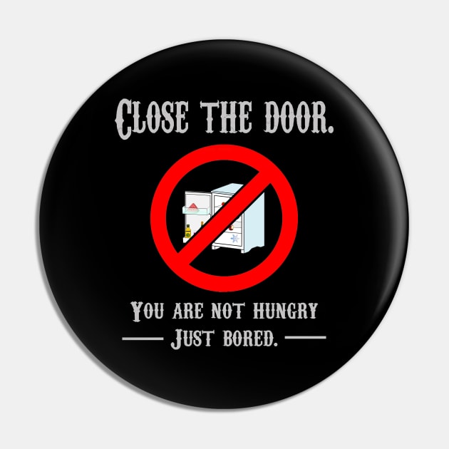 CLOSE THE DOOR, YOU ARE NOT HUNGRY JUST BORED Pin by rodmendonca