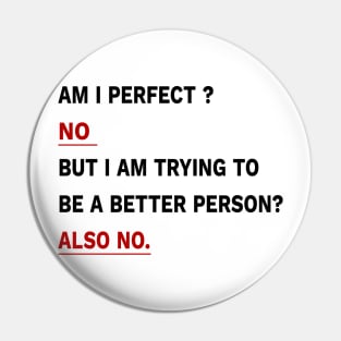 Am I Perfect ? No But I am Trying To Be A better Person? Also No. Pin