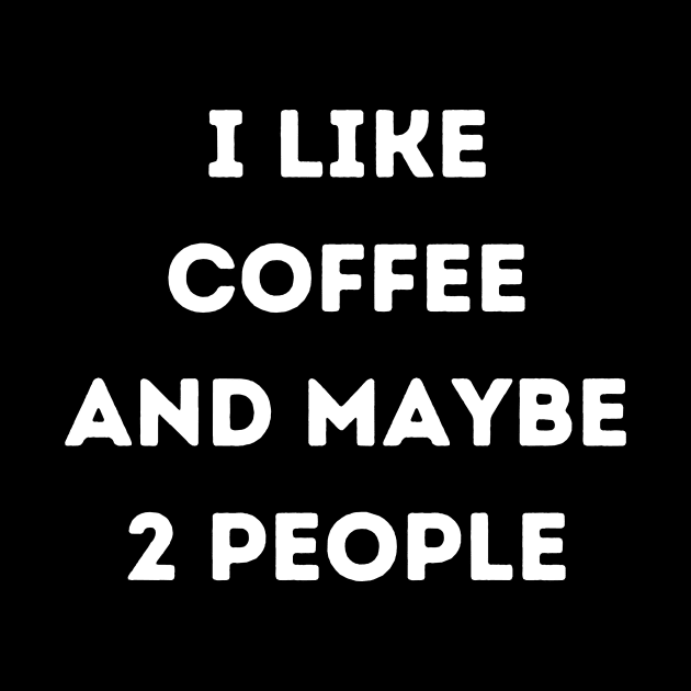 I LIKE COFFEE AND MAYBE 2 PEOPLE by Crazy.Prints.Store