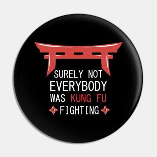 Surely Not Everybody Was Kung Fu Fighting Pin