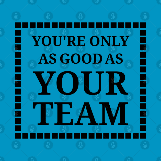 You Are Good As Your Team by PaperDreamPod